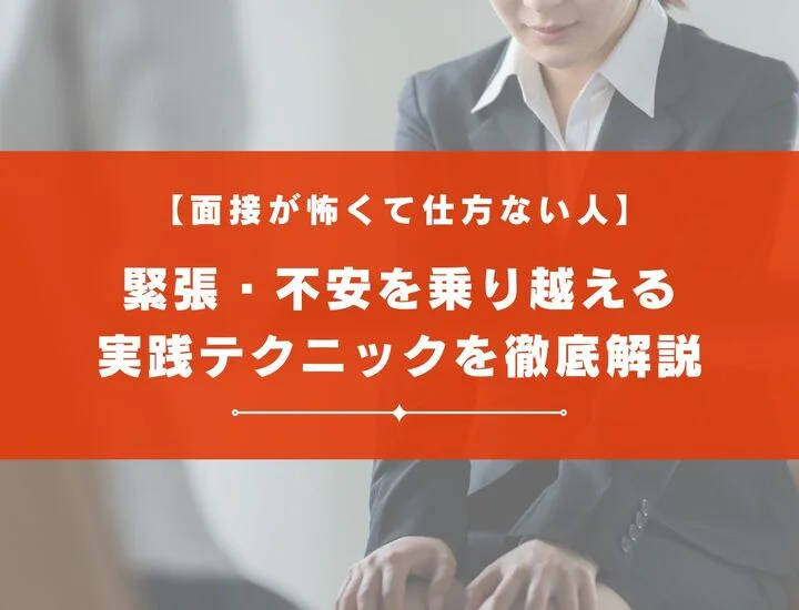 面接が怖くて仕方ない人へ｜緊張・不安を乗り越える実践テクニックを徹底解説！